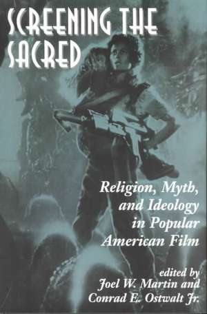 Screening The Sacred: Religion, Myth, And Ideology In Popular American Film de Joel Martin