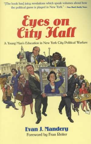 Eyes On City Hall: A Young Man's Education In New York City Political Warfare de Evan Mandery