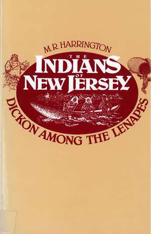 The Indians of New Jersey: Dickon Among the Lenapes de Professor M. R. Harrington