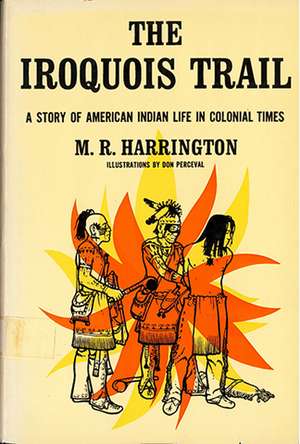 The Iroquois Trail: Dickon among the Onondagas and Senecas de Professor M. R. Harrington