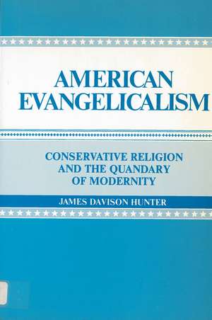 American Evangelicalism: Conservative Religion and the Quandary of Modernity de James Davison Hunter