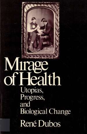 The Mirage of Health: Utopia, Progress, and Biological Change de Professor Jean Dubos