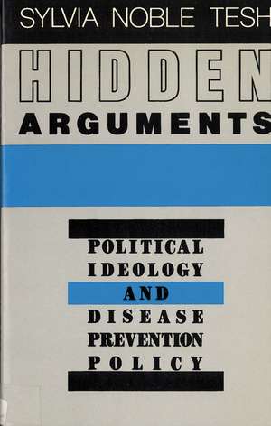 Hidden Arguments: Political Ideology and Disease Prevention Policy de Professor Sylvia Noble Tesh