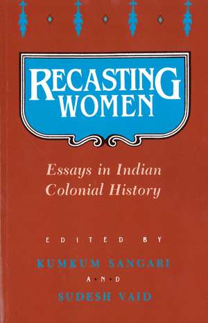 Recasting Women: Essays in Indian Colonial History de Kumkum Sangari