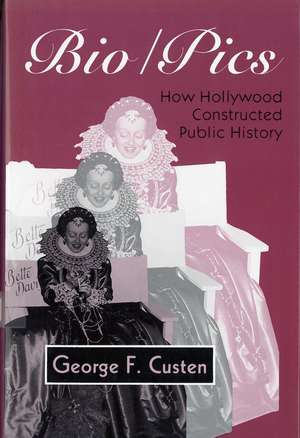 Bio/Pics: How Hollywood Constructed Public History de Professor George Custen