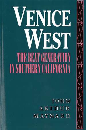 Venice West: The Beat Generation in Southern California de John Arthur Maynard