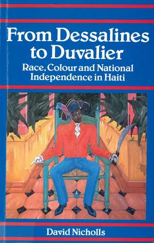 From Dessalines to Duvalier – Race, Colour and National Independence in Haiti de David Nicholls