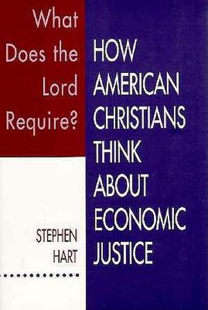 What Does the Lord Require?: How American Christians Think about Economic Justice de Stephen Hart