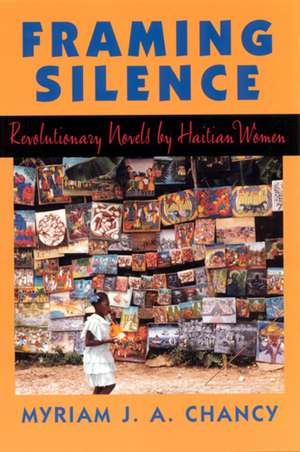 Framing Silence: Revolutionary Novels by Haitian Women de Myriam J. A. Chancy