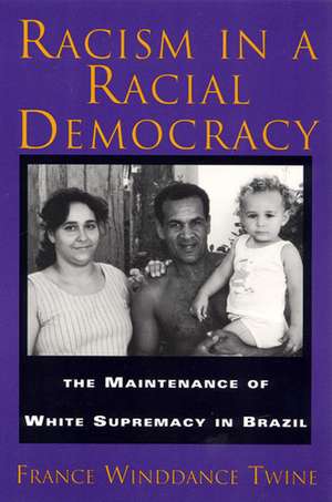 Racism in a Racial Democracy: The Maintenance of White Supremacy in Brazil de Francine Winddance Twine