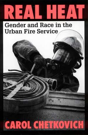 Real Heat: Gender and Race in the Urban Fire Service de Carol Chetkovich