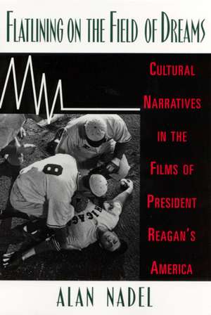 Flatlining on the Field of Dreams: Cultural Narratives in the Films of President Reagan's America de Professor Alan Nadel