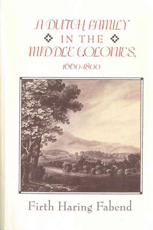 A Dutch Family in the Middle Colonies: 1660-1880 de Firth Haring Fabend