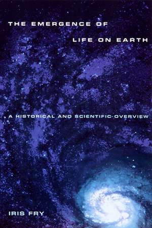 Emergence of Life on Earth: A Historical and Scientific Overview de Iris Fry