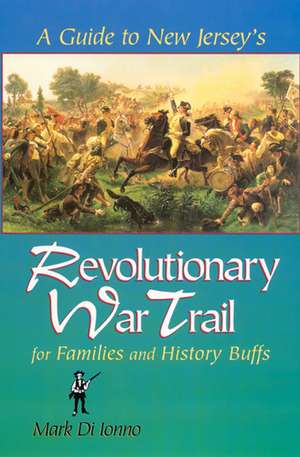 A Guide to New Jersey's Revolutionary War Trail: for Families and History Buffs de Mark Di Ionno