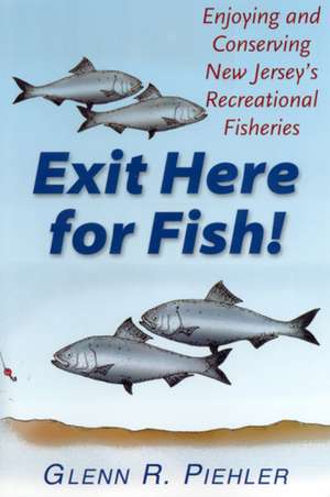 Exit Here for Fish!: Enjoying and Conserving New Jersey's Recreational Fisheries de Glenn R. Piehler