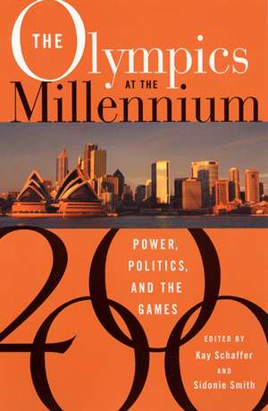 The Olympics at the Millennium: Power, Politics, and the Games de Kay Schaffer