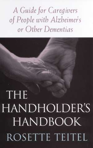 The Handholder's Handbook: A Guide for Caregivers of People with Alzheimer's or Other Dementias de Rosette Teitel