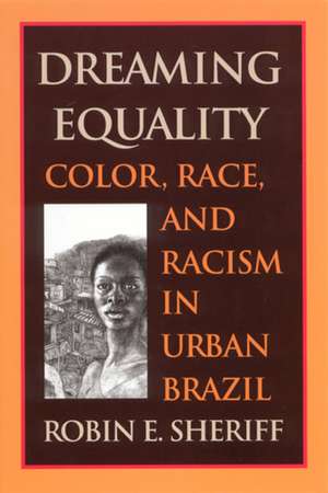 Dreaming Equality: Color, Race, and Racism in Urban Brazil de Robin E. Sheriff