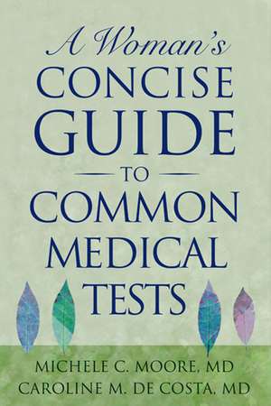 A Woman's Concise Guide to Common Medical Tests de Michele C Moore, M.D.