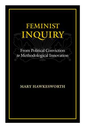 Feminist Inquiry: From Political Conviction to Methodological Innovation de Mary Hawkesworth