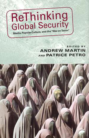 Rethinking Global Security: Media, Popular Culture, and the "War on Terror" de Andrew Martin