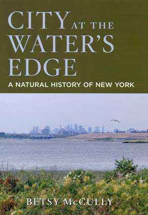 City at the Water's Edge: A Natural History of New York de Betsy McCully