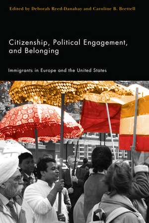 Citizenship, Political Engagement, and Belonging: Immigrants in Europe and the United States de Professor Deborah Reed-Danahay