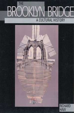 The Brooklyn Bridge: A Cultural History de Professor Richard Haw