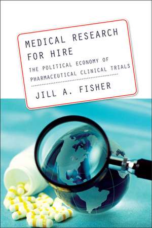 Medical Research for Hire: The Political Economy of Pharmaceutical Clinical Trials de Jill A. Fisher