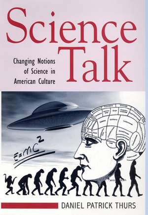 Science Talk: Changing Notions of Science in American Culture de Daniel Patrick Thurs