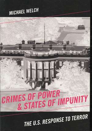 Crimes of Power & States of Impunity: The U.S. Response to Terror de Michael Welch