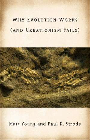 Why Evolution Works (and Creationism Fails) de Matt Young