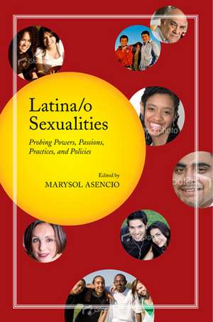 Latina/o Sexualities: Probing Powers, Passions, Practices, and Policies de Marysol Asencio