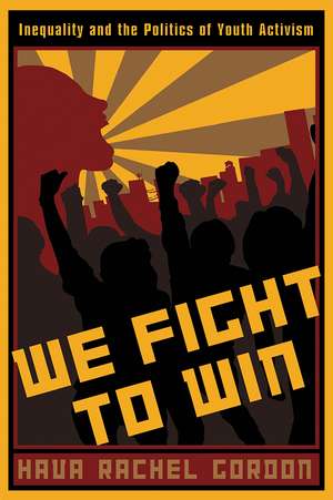 We Fight To Win: Inequality and the Politics of Youth Activism de Professor Hava Rachel Gordon