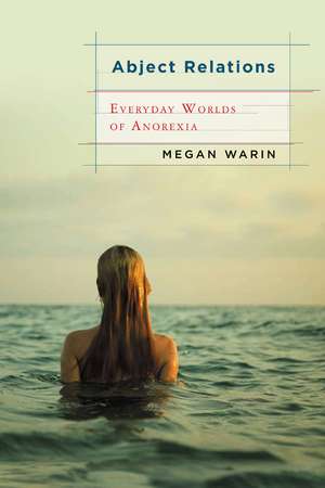 Abject Relations: Everyday Worlds of Anorexia de Professor Megan Warin