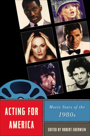 Acting for America: Movie Stars of the 1980s de Robert Eberwein