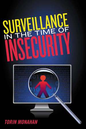 Surveillance in the Time of Insecurity de Torin Monahan