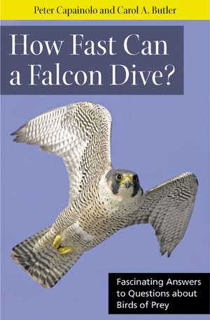 How Fast Can A Falcon Dive?: Fascinating Answers to Questions about Birds of Prey de Professor Peter Capainolo