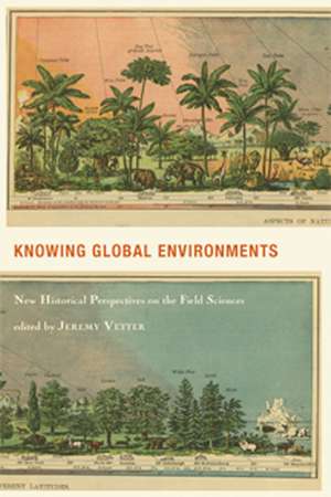 Knowing Global Environments: New Historical Perspectives on the Field Sciences de Professor Jeremy Vetter