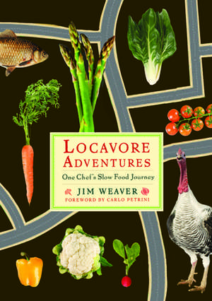 Locavore Adventures: One Chef's Slow Food Journey de Mr. Jim Weaver