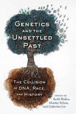 Genetics and the Unsettled Past: The Collision of DNA, Race, and History de Keith Wailoo