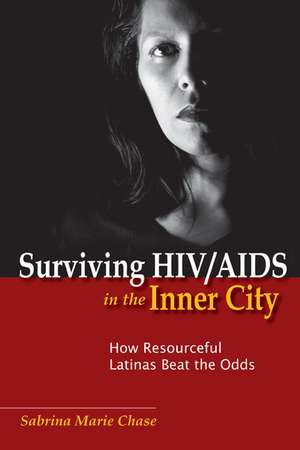 Surviving HIV/AIDS in the Inner City: How Resourceful Latinas Beat the Odds de Sabrina Chase