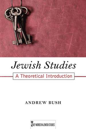 Jewish Studies: A Theoretical Introduction de Andrew Bush