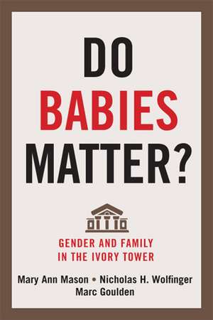 Do Babies Matter?: Gender and Family in the Ivory Tower de Professor Mary Ann Mason