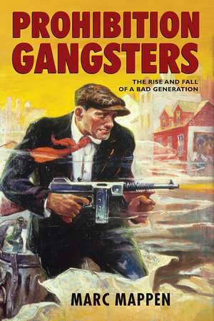 Prohibition Gangsters: The Rise and Fall of a Bad Generation de Marc Mappen