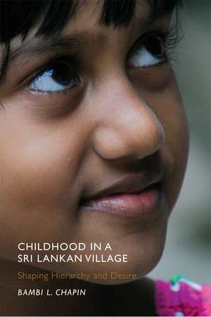 Childhood in a Sri Lankan Village: Shaping Hierarchy and Desire de Bambi L. Chapin