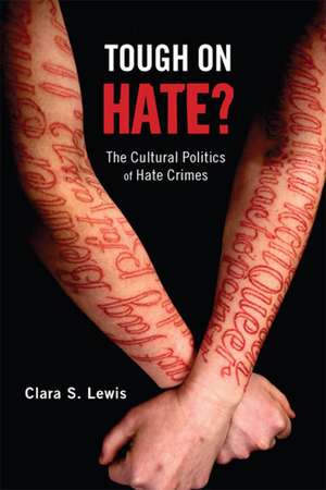 Tough on Hate?: The Cultural Politics of Hate Crimes de Clara S. Lewis