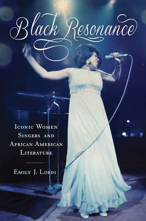 Black Resonance: Iconic Women Singers and African American Literature de Emily J. Lordi