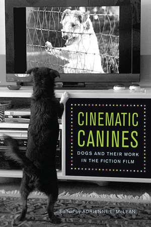 Cinematic Canines: Dogs and Their Work in the Fiction Film de Adrienne L. McLean